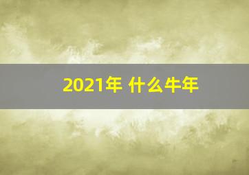 2021年 什么牛年